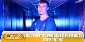 Jake O’Brien: Các bước tiến đột phá trong sự nghiệp thể thao